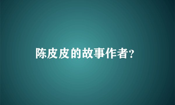 陈皮皮的故事作者？