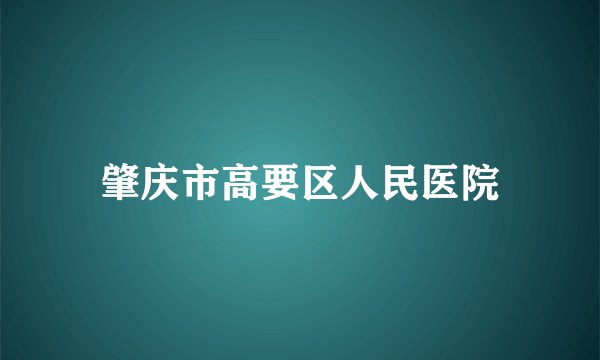 肇庆市高要区人民医院