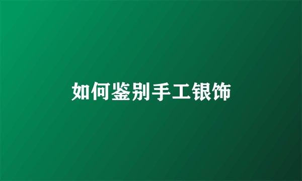 如何鉴别手工银饰