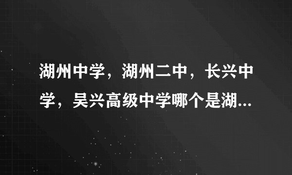 湖州中学，湖州二中，长兴中学，吴兴高级中学哪个是湖州市最好的？？