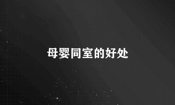 母婴同室的好处