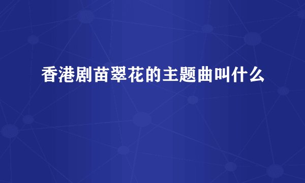 香港剧苗翠花的主题曲叫什么