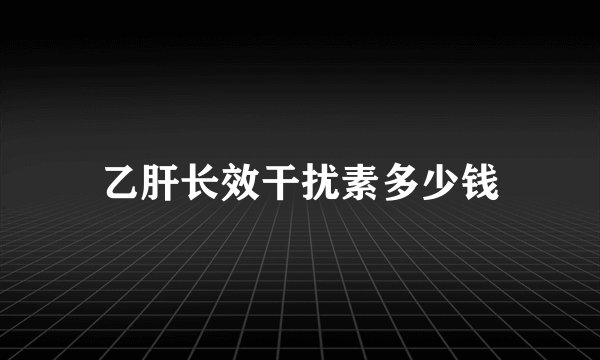 乙肝长效干扰素多少钱