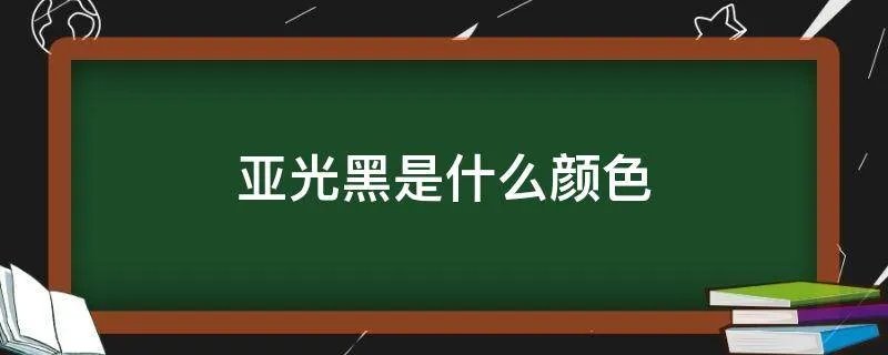 亚光黑是什么颜色