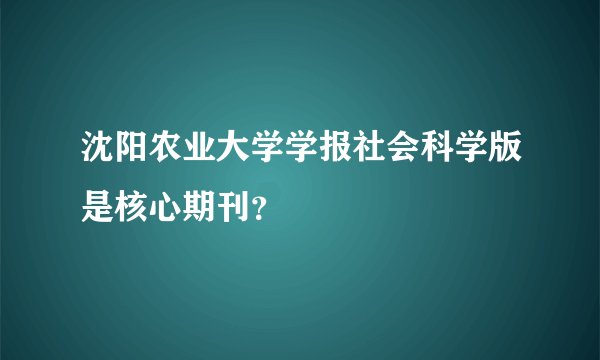 沈阳农业大学学报社会科学版是核心期刊？