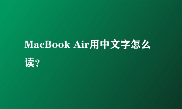 MacBook Air用中文字怎么读？