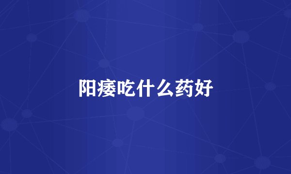 阳痿吃什么药好