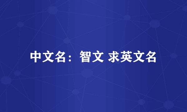 中文名：智文 求英文名