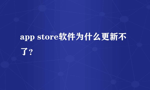 app store软件为什么更新不了？