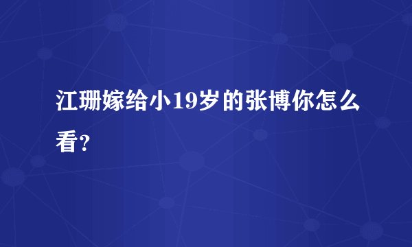 江珊嫁给小19岁的张博你怎么看?