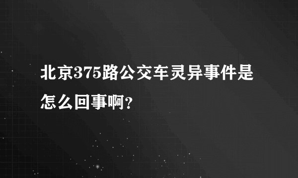 北京375路公交车灵异事件是怎么回事啊？