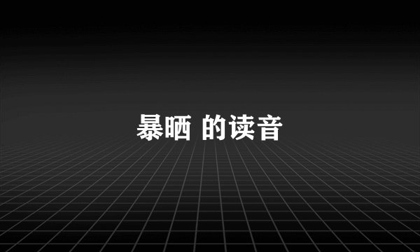 暴晒 的读音