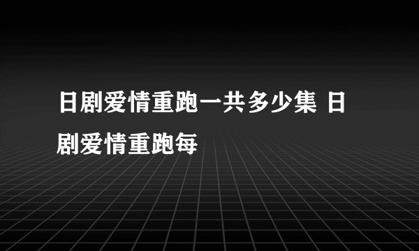 日剧爱情重跑一共多少集 日剧爱情重跑每