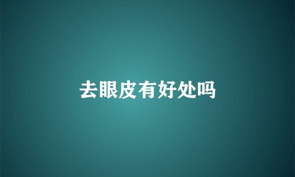 去眼皮有好处吗