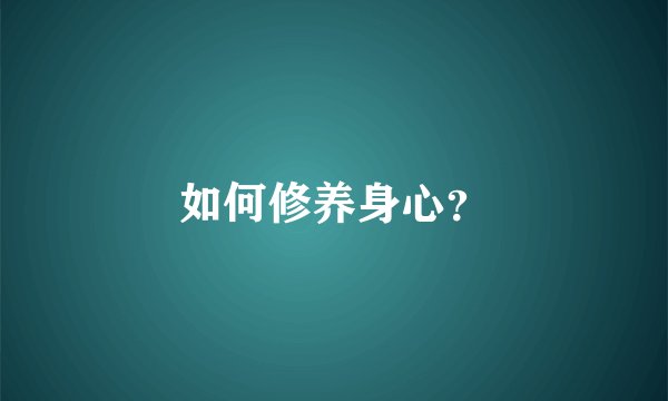 如何修养身心？