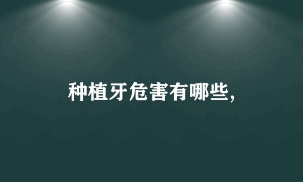 种植牙危害有哪些,