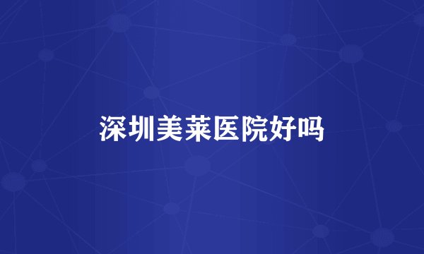 深圳美莱医院好吗