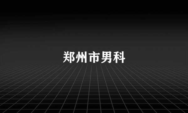 郑州市男科