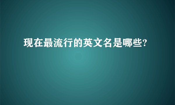 现在最流行的英文名是哪些?