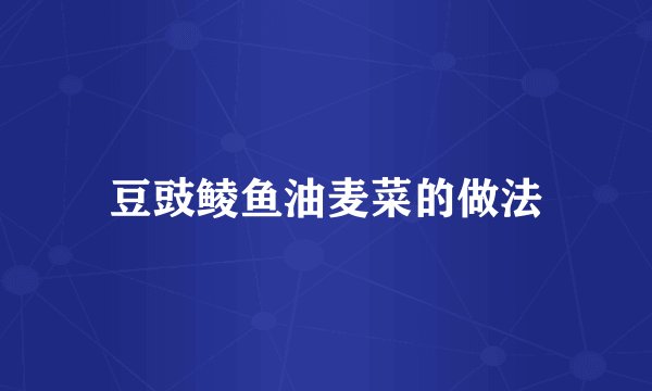 豆豉鲮鱼油麦菜的做法