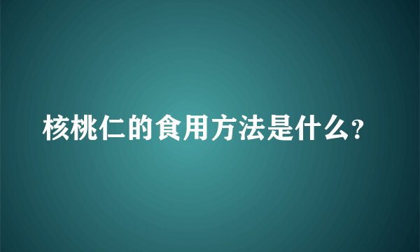 核桃仁的食用方法是什么？