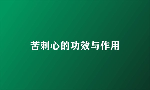苦刺心的功效与作用