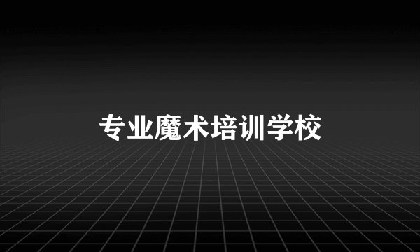 专业魔术培训学校