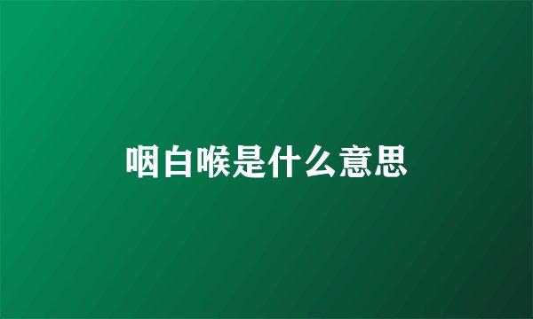 咽白喉是什么意思