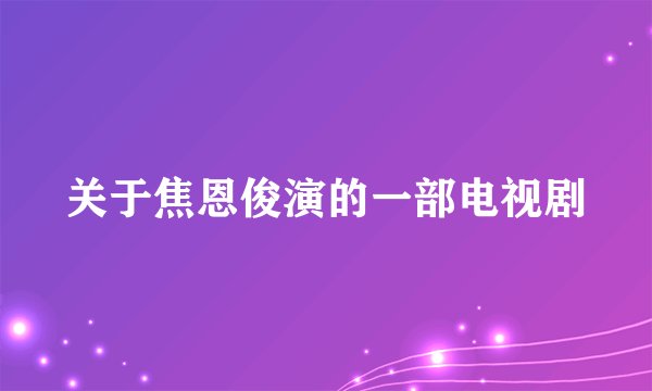 关于焦恩俊演的一部电视剧