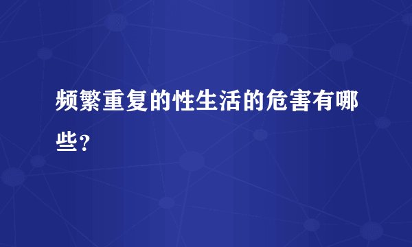 频繁重复的性生活的危害有哪些？