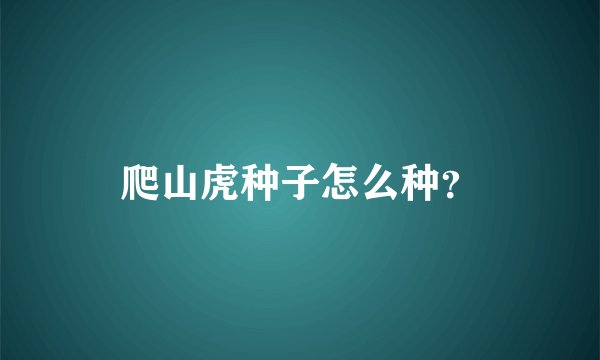 爬山虎种子怎么种？