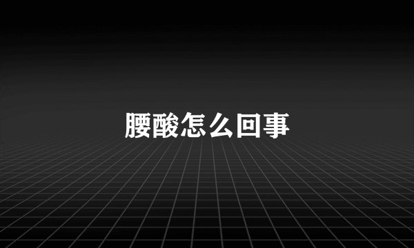 腰酸怎么回事