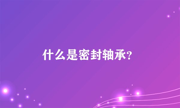 什么是密封轴承？