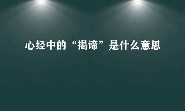 心经中的“揭谛”是什么意思