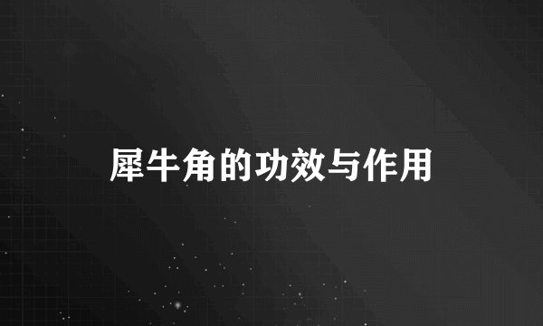 犀牛角的功效与作用