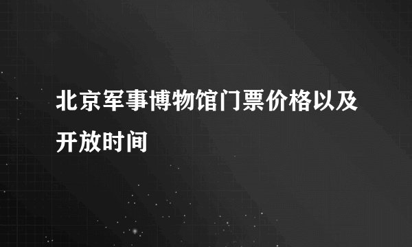 北京军事博物馆门票价格以及开放时间