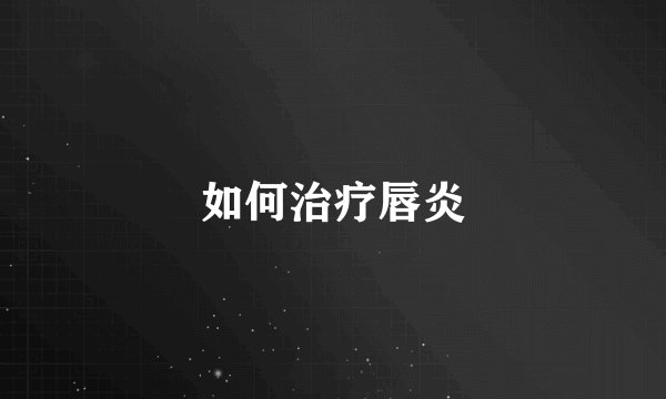 如何治疗唇炎