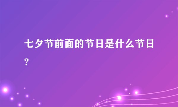 七夕节前面的节日是什么节日？