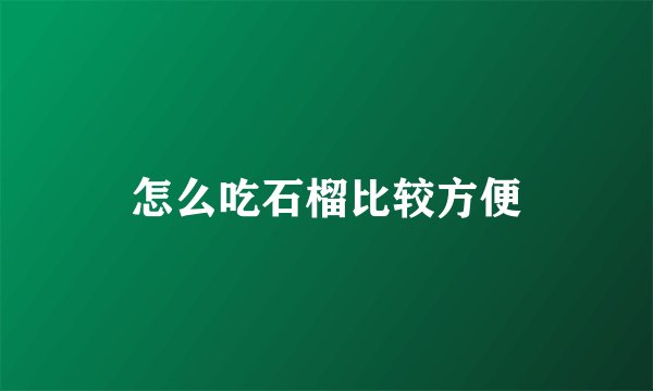 怎么吃石榴比较方便