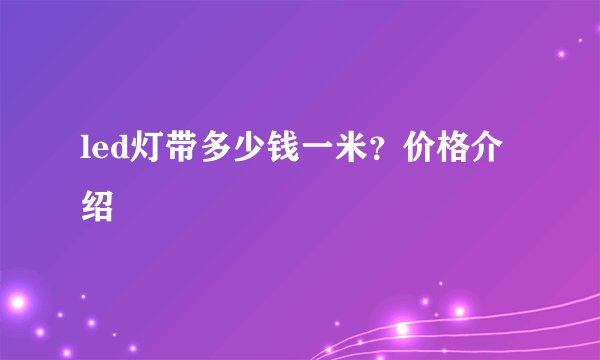 led灯带多少钱一米？价格介绍