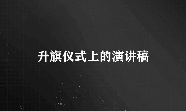 升旗仪式上的演讲稿