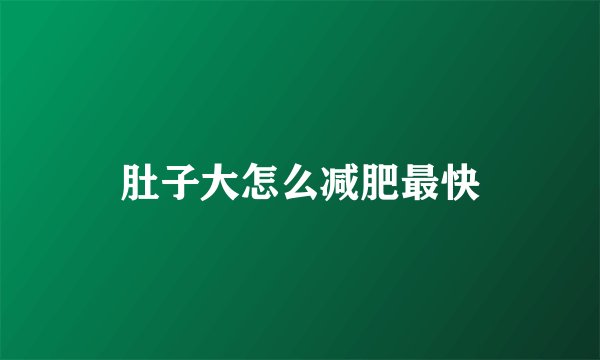 肚子大怎么减肥最快