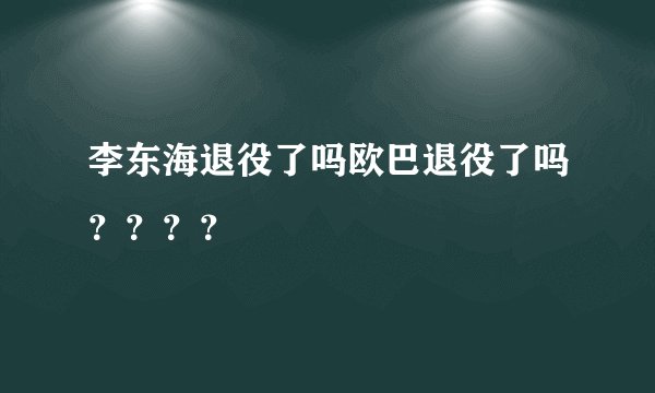 李东海退役了吗欧巴退役了吗????