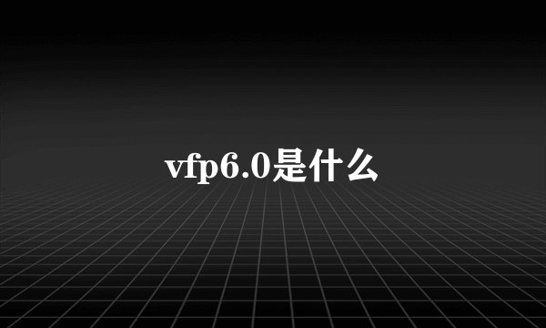 vfp6.0是什么