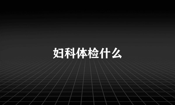 妇科体检什么