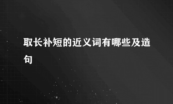 取长补短的近义词有哪些及造句
