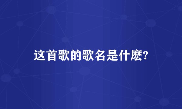 这首歌的歌名是什麽?