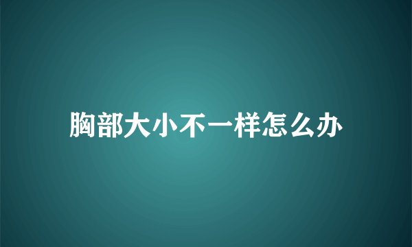 胸部大小不一样怎么办
