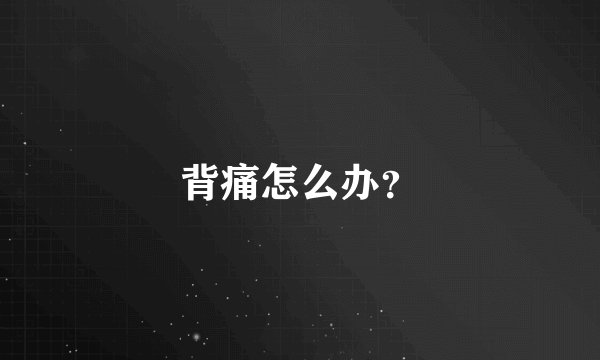 背痛怎么办？
