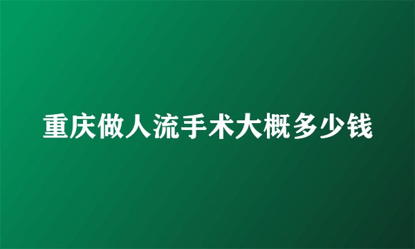 重庆做人流手术大概多少钱